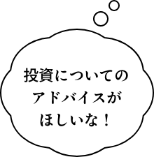 投資についてのアドバイスが欲しい