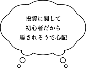 投資に関して初心者だから騙されそうで心配